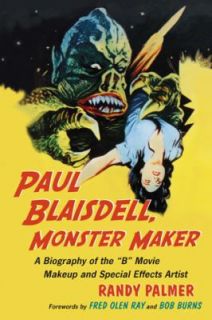 Paul Blaisdell, Monster Maker A Biography of the B Movie Makeup and 