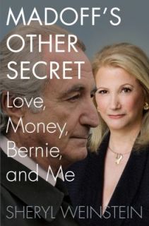Madoffs Other Secret Love, Money, Bernie, and Me by Sheryl Weinstein 