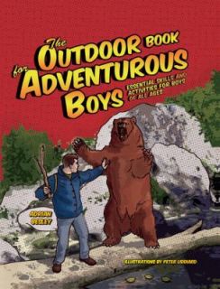The Outdoor Book for Adventurous Boys Essential Skills and Activities 