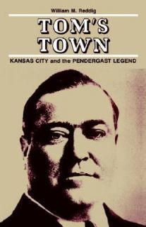 Toms Town Kansas City and the Pendergast Legend by William M. Reddig 