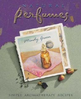 The Natural Perfume Book Simple, Sensual, Personal Aromatherapy 