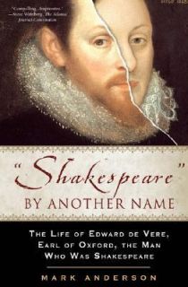 Shakespeare by Another Name The Life of Edward de Vere, Earl of Oxford 