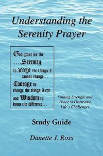 Understanding the Serenity Prayer Study Guide by Danette J. Ross 2010 