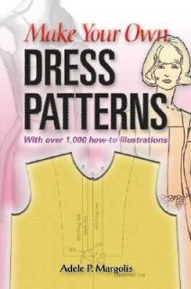 Make Your Own Dress Patterns A Primer in Patternmaking for Those Who 