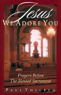 Jesus, We Adore You Prayers Before the Blessed Sacrament by Paul 