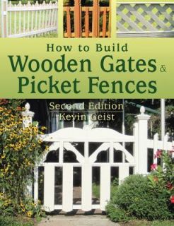 How to Build Wooden Gates and Picket Fences by Kevin Geist (2011 