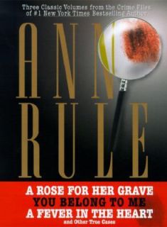 THREE CLASSIC VOLUMES FROM THE CRIME FILES OF ANNE RULE A Rose for 