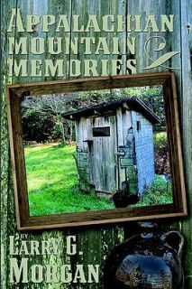 Appalachian Mountain Memories Hilarious, but True by Larry G. Morgan 