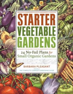 Starter Vegetable Gardens 24 No Fail Plans for Small Organic Gardens 
