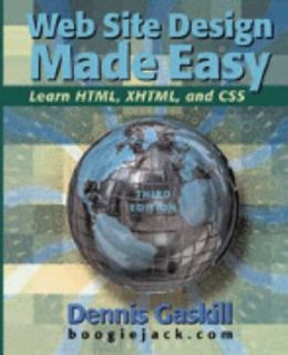 Web Design Made Easy Learn HTML, XHTML and CSS by Dennis Gaskill 2007 
