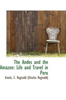 The Andes and the  Life and Travel in Peru by Enock C. Reginald 