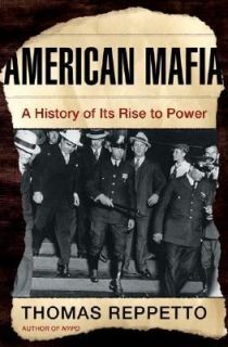 American Mafia A History of Its Rise to Power by Thomas A. Reppetto 