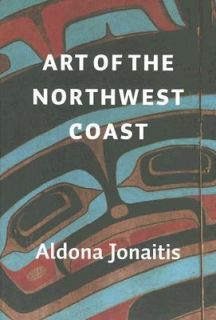 Art of the Northwest Coast by Aldona Jonaitis 2006, Paperback