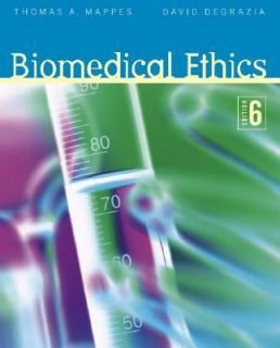 Biomedical Ethics by Thomas A. Mappes and David DeGrazia 2005 