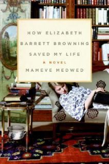How Elizabeth Barrett Browning Saved My Life by Mameve Medwed 2006 