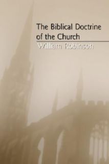 The Biblical Doctrine of the Church by William Robinson 1997 