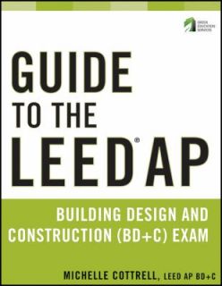 Guide to the LEED AP Building Design and Construction BD C Exam by 