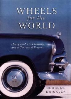 Wheels for the World Henry Ford, His Company, and a Century of 