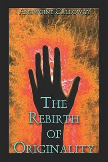 Rebirth of Originality by Antwoine Calloway 2007, Paperback