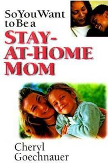   to Be a Stay at Home Mom by Cheryl Gochnauer 1999, Paperback