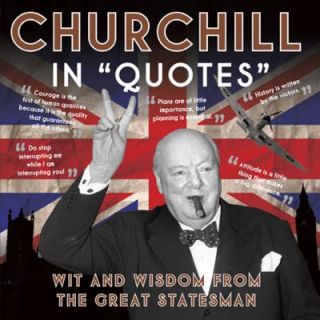 Churchill in Quotes Wit and Wisdom from the Great Statesman 2011 