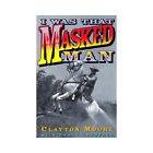 Was That Masked Man by Clayton Moore and Frank Thompson (1998 