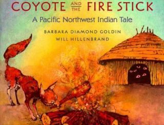 Coyote and the Fire Stick A Pacific Northwest Indian Tale by Barbara 