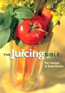 The Juicing Bible by Pat Crocker and Susan Eagles 2000, Paperback 