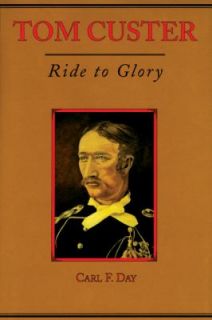 Tom Custer Ride to Glory by Carl F. Day 2005, Paperback