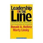 Leadership on the Line Staying Alive Through the Dangers of Leading by 