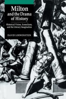 Milton and the Drama of History Historical Vision, Iconoclasm, and the 