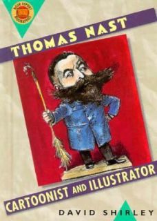 Thomas Nast Cartoonist and Illustrator by David Shirley 1998 