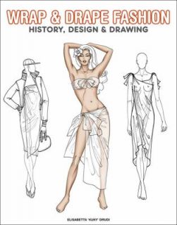 Wrap and Drape Fashion History, Design and Drawing by Elisabetta Drudi 