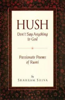 Hush Dont Say Anything to God Passionate Poems of Rumi 1999 