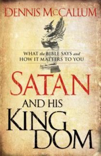 Satan and His Kingdom : What the Bible Says and How It Matters to You 