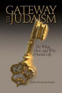 Gateway to Judaism The What, How, and Why of Jewish Life by Mordechai 