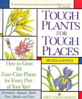 Tough Plants for Tough Places How to Grow 101 Easy Care Plants for 
