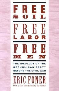 Free Soil, Free Labor, Free Men The Ideology of the Republican Party 