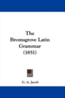 The Bromsgrove Latin Grammar by G. A. Jacob 2009, Hardcover