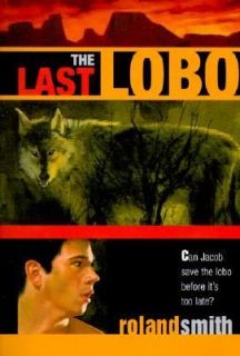 Last Lobo Can Jacob Save the Lobo Before Its Too Late by Roland Smith 