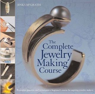 The Complete Jewelry Making Course Principles, Practice and Techniques 