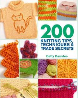 200 Knitting Tips, Techniques and Trade Secrets by Betty Barnden 2008 