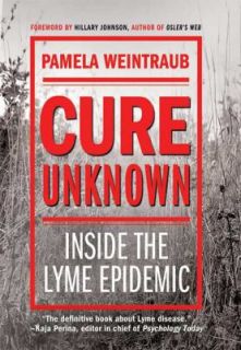 Cure, Unknown Lyme and the Making of an Epidemic by Pamela Weintraub 