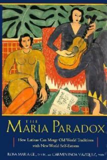 The Maria Paradox How Latinas Can Merge Old World Traditions with New 