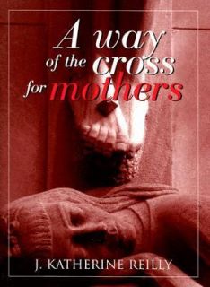   of the Cross for Mothers by J. Katherine Reilly 2006, Paperback