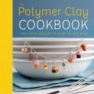 The Polymer Clay Cookbook Tiny Food Jewelry to Whip up and Wear by 