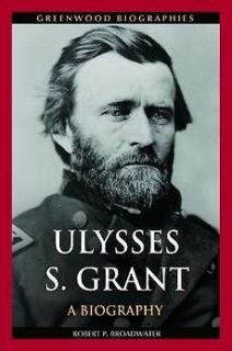 ulysses s grant a biography new by robert p broadwat