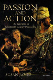 Passion and Action The Emotions in Seventeenth Century Philosophy by 