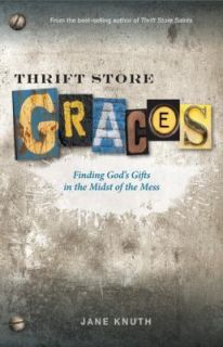 Thrift Store Graces: Finding Gods Gifts in the Midst of the Mess by 