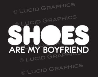 Shoes Are My Boyfriend Vinyl Window Decal Sticker Girly Funny Car 